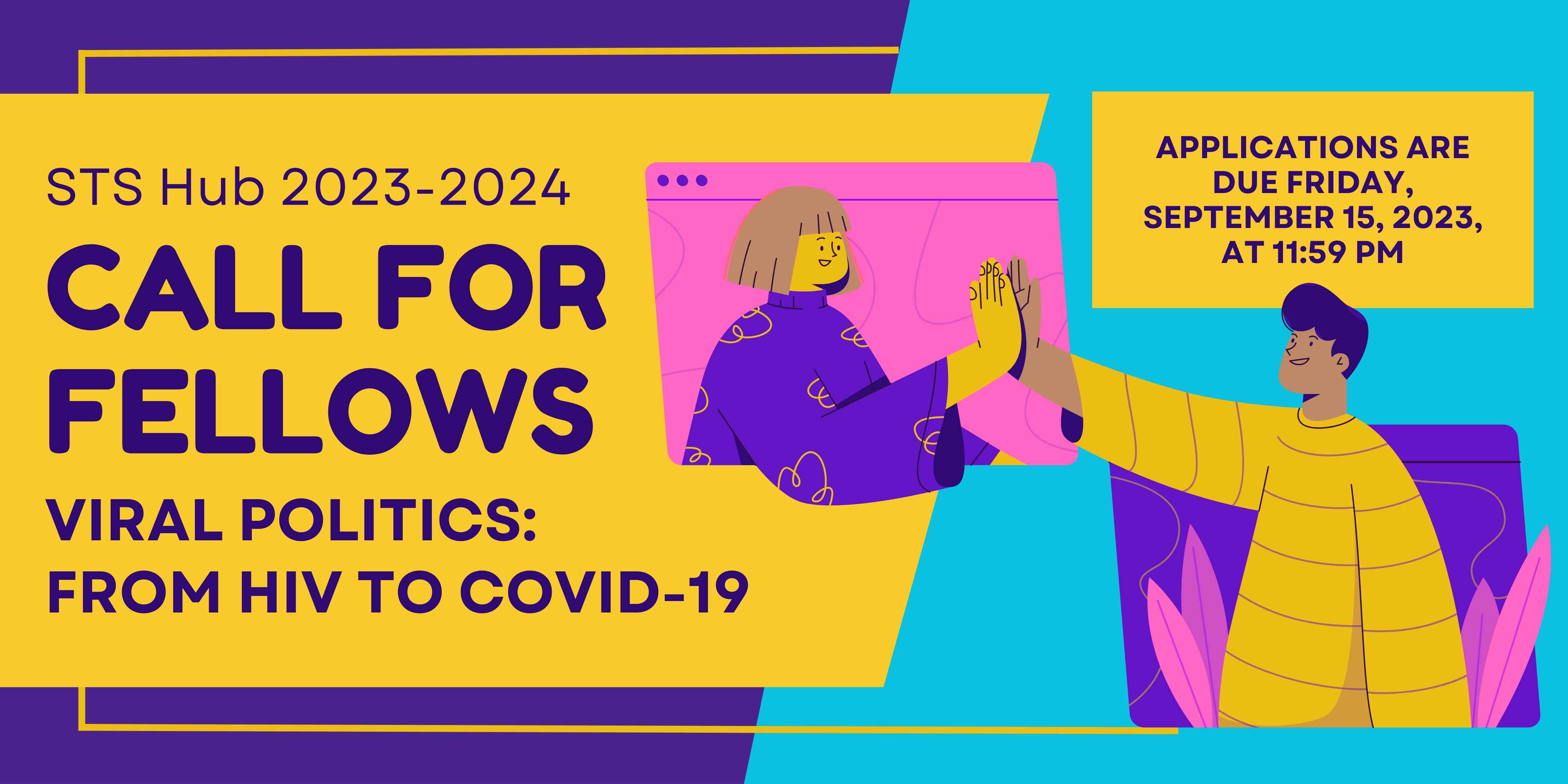 A purple, turquoise, gold, and pink banner that reads, STS Hub Call for Fellows (2023-2024) Viral Politics: From HIV to Covid-19, Applications are due Friday, September 15, 2023, at 11:59 pm. An image shows two people high-fiving from within two screens.
