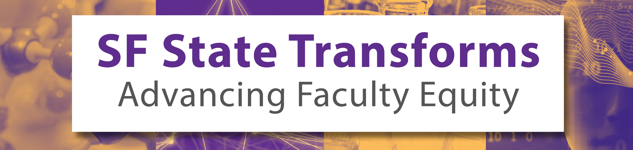 A purple and gold banner that reads: SF State Transforms Advancing Faculty Equity